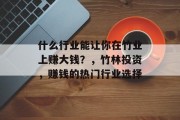 什么行业能让你在竹业上赚大钱?,竹林投资,赚钱的热门行业选择
