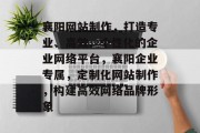 襄阳网站制作，打造专业、高效、个性化的企业网络平台，襄阳企业专属，定制化网站制作，构建高效网络品牌形象