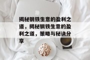 揭秘钢铁生意的盈利之道,揭秘钢铁生意的盈利之道,策略与秘诀分享 揭秘钢铁生意的盈利之道,揭秘钢铁生意的盈利之道,策略与秘诀分享