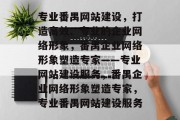 专业番禺网站建设，打造高效、专业的企业网络形象，番禺企业网络形象塑造专家——专业网站建设服务，番禺企业网络形象塑造专家，专业番禺网站建设服务