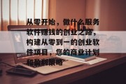 从零开始，做什么服务软件赚钱的创业之路，构建从零到一的创业软件项目，您的商业计划和盈利策略