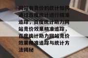 网站有竞价的统计如何通过百度统计进行精准追踪，百度统计助力网站竞价效果精准追踪，百度统计助力网站竞价效果精准追踪与统计方法揭秘