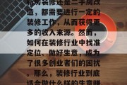 装修行业作为现代社会中一项不可或缺的行业，在人们的生活中占据了重要的地位。无论是新房装修还是二手房改造，都需要进行一定的装修工作，从而获得更多的收入来源。然而，如何在装修行业中找准定位、做好生意，成为了很多创业者们的困扰。那么，装修行业到底适合做什么样的生意赚钱呢？本文将为您带来一些有用的建议。，装修行业可以做什么生意赚钱