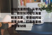 网站流量教程，从零开始，教你如何吸引海量精准流量，零基础网站流量攻略，打造海量精准流量秘籍