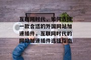 互联网时代，如何选择一款合适的外国网站加速插件，互联网时代的网站加速插件选择指南