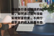 揭秘各行各业赚钱的秘密，如何通过提升技能实现财富积累，不同行业职业的收入和晋升路径
