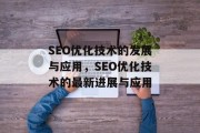 SEO优化技术的发展与应用，SEO优化技术的最新进展与应用