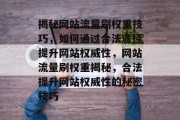 揭秘网站流量刷权重技巧，如何通过合法途径提升网站权威性，网站流量刷权重揭秘，合法提升网站权威性的秘密技巧