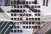 辽宁网站备案全攻略，了解备案流程，轻松缩短备案时间，辽宁网站备案一站式指南，快速掌握流程，高效完成备案，辽宁网站备案一站式指南，快速高效完成备案流程