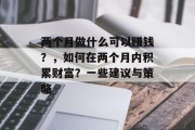 两个月做什么可以赚钱?,如何在两个月内积累财富?一些建议与策略