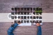 电信牛卡流量卡充值网站分析及建议，电信电信牛卡流量卡充值平台，优缺点分析与购买建议