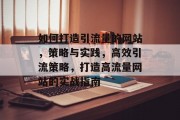 如何打造引流量的网站，策略与实践，高效引流策略，打造高流量网站的实战指南
