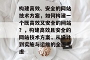 构建高效、安全的网站技术方案，如何构建一个既高效又安全的网站？，构建高效且安全的网站技术方案，从设计到实施与运维的全面考虑
