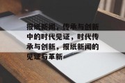 报纸新闻，传承与创新中的时代见证，时代传承与创新，报纸新闻的见证与革新
