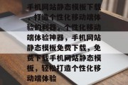 手机网站静态模板下载，打造个性化移动端体验的利器，个性化移动端体验神器，手机网站静态模板免费下载，免费下载手机网站静态模板，轻松打造个性化移动端体验