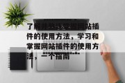 了解并熟练掌握网站插件的使用方法，学习和掌握网站插件的使用方法，一个指南