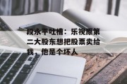 段永平吐槽：乐视原第二大股东想把股票卖给我，他是个坏人