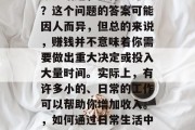 今日话题，做什么赚钱？这个问题的答案可能因人而异，但总的来说，赚钱并不意味着你需要做出重大决定或投入大量时间。实际上，有许多小的、日常的工作可以帮助你增加收入。，如何通过日常生活中的工作赚取额外收入