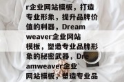 Dreamweaver企业网站模板，打造专业形象，提升品牌价值的利器，Dreamweaver企业网站模板，塑造专业品牌形象的秘密武器，Dreamweaver企业网站模板，塑造专业品牌形象的秘籍
