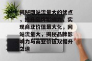 揭秘网站流量大的优点，提升品牌影响力，实现商业价值最大化，网站流量大，揭秘品牌影响力与商业价值双提升之道