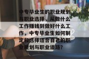 中专毕业生的职业规划与职业选择，从做什么工作赚钱到做好什么工作，中专毕业生如何制定和选择适合自己的职业规划与职业道路？