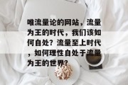 唯流量论的网站，流量为王的时代，我们该如何自处？流量至上时代，如何理性自处于流量为王的世界？