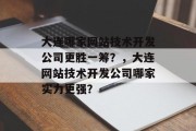 大连哪家网站技术开发公司更胜一筹？，大连网站技术开发公司哪家实力更强？