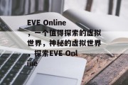 EVE Online,一个值得探索的虚拟世界,神秘的虚拟世界,探索EVE Online EVE Online,一个值得探索的虚拟世界,神秘的虚拟世界,探索EVE Online