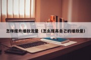怎样提升播放流量（怎么提高自己的播放量）