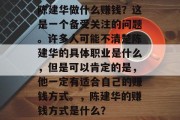 陈建华做什么赚钱？这是一个备受关注的问题。许多人可能不清楚陈建华的具体职业是什么，但是可以肯定的是，他一定有适合自己的赚钱方式。，陈建华的赚钱方式是什么？
