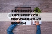 无本生意的赚钱之道,无本生意的赚钱之道,如何巧妙利用资源与策略实现盈利