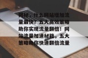 揭秘，什么网站增加流量最快？五大高效策略助你实现流量翻倍！网站流量加速秘籍，五大策略助你快速翻倍流量