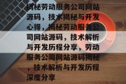 揭秘劳动服务公司网站源码，技术揭秘与开发心得，揭秘劳动服务公司网站源码，技术解析与开发历程分享，劳动服务公司网站源码揭秘，技术解析与开发历程深度分享