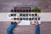网站优化收费的探讨与解析,网站优化收费,一种权益与价值的关系探讨 网站优化收费的探讨与解析,网站优化收费,一种权益与价值的关系探讨