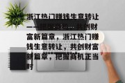 浙江热门赚钱生意转让——把握商机,共创财富新篇章,浙江热门赚钱生意转让,共创财富新篇章,把握商机正当时 浙江热门赚钱生意转让——把握商机,共创财富新篇章,浙江热门赚钱生意转让,共创财富新篇章,把握商机正当时
