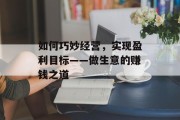 如何巧妙经营，实现盈利目标——做生意的赚钱之道