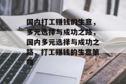国内打工赚钱的生意,多元选择与成功之路,国内多元选择与成功之路,打工赚钱的生意策略 国内打工赚钱的生意,多元选择与成功之路,国内多元选择与成功之路,打工赚钱的生意策略