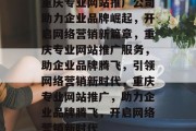 重庆专业网站推广公司助力企业品牌崛起，开启网络营销新篇章，重庆专业网站推广服务，助企业品牌腾飞，引领网络营销新时代，重庆专业网站推广，助力企业品牌腾飞，开启网络营销新时代