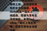 本地dede网站如何顺利上线，从搭建到发布的全方位指南，本地dede网站一站式上线指南，搭建与发布全流程解析，本地Dede网站一站式上线全攻略，搭建与发布全流程详解