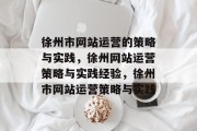 徐州市网站运营的策略与实践，徐州网站运营策略与实践经验，徐州市网站运营策略与实践