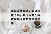 网站流量突增，突破流量上限，如何应对？应对网站流量激增挑战策略