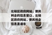 北碚区政府网站，便民利企的信息窗口，北碚区政府网站，便民利企信息直通车