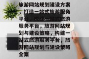 旅游网站规划建设方案，打造一站式旅游服务平台，构建一站式旅游服务平台，旅游网站规划与建设策略，构建一站式旅游服务平台，旅游网站规划与建设策略全案