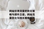 网站任务流量的优化策略与提升之道，网站流量优化与增长策略解析