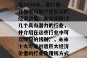 在2050年，各行各业都有可能产生巨大的经济价值。本文将探讨几个具有潜力的行业，并介绍在这些行业中可以赚取的钱财。，未来十大可能创造巨大经济价值的行业及赚钱方式