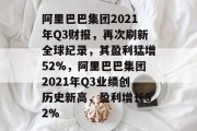 阿里巴巴集团2021年Q3财报，再次刷新全球纪录，其盈利猛增52%，阿里巴巴集团2021年Q3业绩创历史新高，盈利增长52%