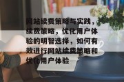 网站续费策略与实践，续费策略，优化用户体验的明智选择，如何有效进行网站续费策略和优化用户体验