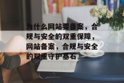 为什么网站要备案，合规与安全的双重保障，网站备案，合规与安全的双重守护基石