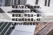 明星八卦汇总大揭秘，PDF文件421页海量信息，尽在这一篇！明星秘闻全收录，421页PDF揭秘独家八卦