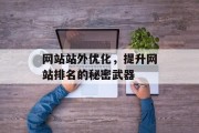 网站站外优化，提升网站排名的秘密武器